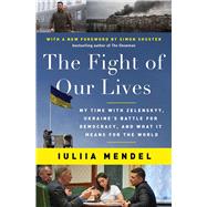 The Fight of Our Lives My Time with Zelenskyy, Ukraine's Battle for Democracy, and What It Means for the World by Mendel, Iuliia, 9781668012727