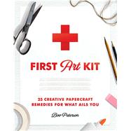 First Art Kit 25 Creative Papercraft Remedies for What Ails You by Paterson, Boo, 9781982152727