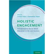 Holistic Engagement Transformative Social Work Education in the 21st Century by Pyles, Loretta; Adam, Gwendolyn, 9780199392728