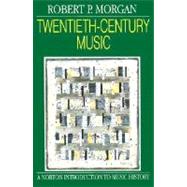 Twentieth-Century Music: A History of Musical Style in Modern Europe and America by Morgan, Robert P., 9780393952728