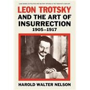 Leon Trotsky and the Art of Insurrection 1905-1917 by Nelson,Harold Walter, 9780714632728