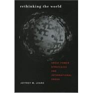 Rethinking the World by Legro, Jeffrey W., 9780801442728