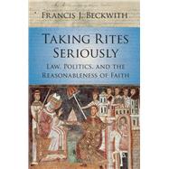 Taking Rites Seriously by Beckwith, Francis J., 9781107112728