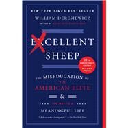 Excellent Sheep The Miseducation of the American Elite and the Way to a Meaningful Life by Deresiewicz, William, 9781476702728