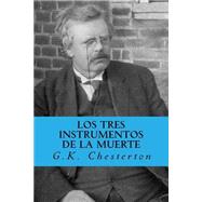Los tres instrumentos de la muerte by Chesterton, G. K.; Ochoa, Alfonso Reyes; Juarez, Rafael Sanchez, 9781523602728