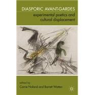 Diasporic Avant-Gardes Experimental Poetics and Cultural Displacement by Noland, Carrie; Watten, Barrett, 9780230102729