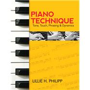 Piano Technique Tone, Touch, Phrasing and Dynamics by Philipp, Lillie H., 9780486242729