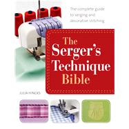 The Serger's Technique Bible The Complete Guide to Serging and Decorative Stitching by Hincks, Julia, 9781250042729