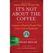 It's Not About the Coffee Lessons on Putting People First from a Life at Starbucks by Behar, Howard; Goldstein, Janet; Schultz, Howard, 9781591842729