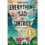 Everything Sad Is Untrue (a true story) by Nayeri, Daniel, 9781646142729