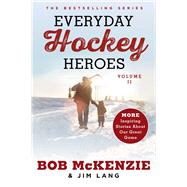 Everyday Hockey Heroes, Volume II More Inspiring Stories About Our Great Game by McKenzie, Bob; Lang, Jim, 9781982132729