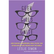 Geek Girls Unite by Simon, Leslie; Lawson, Nancy, 9780062002730