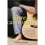 Hotel California : The True-Life Adventures of Crosby, Stills, Nash, Young, Mitchell, Taylor, Browne, Ronstadt, Geffen, the Eagles, and Their Many Friends by Hoskyns, Barney, 9780471732730