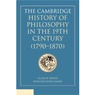 The Cambridge History of Philosophy in the 19th Century 1790-1870 by Wood, Allen W.; Hahn, Songsuk Susan, 9780521772730