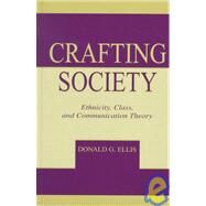 Crafting Society: Ethnicity, Class, and Communication Theory by Ellis,Donald G., 9780805832730