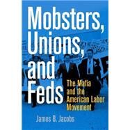 Mobsters, Unions, And Feds by Jacobs, James B., 9780814742730
