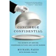 Concierge Confidential The Secrets of Serving Champagne Bitches and Caviar Queens by Fazio, Michael; Malice, Michael, 9781250002730