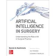 Artificial Intelligence in Surgery: Understanding the Role of AI in Surgical Practice by Hashimoto, Daniel A.; Rosman, Guy; Meireles, Ozanan R., 9781260452730