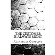 The Customer Is Always Right by Goodlive, Alexander, 9781463572730