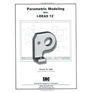 Parametric Modeling With Ideas 12 by Shih, Randy H., 9781585032730
