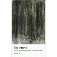 The Interval Relation and Becoming in Irigaray, Aristotle, and Bergson by Hill, Rebecca, 9780823262731
