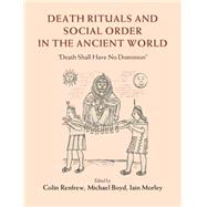 Death Rituals, Social Order and the Archaeology of Immortality in the Ancient World by Renfrew, Colin; Boyd, Michael J.; Morley, Iain, 9781107082731