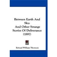 Between Earth and Sky : And Other Strange Stories of Deliverance (1897) by Thomson, Edward William, 9781120162731