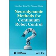 Neurodynamic Methods for Continuum Robot Control by Tan, Ning; Yu, Peng; Zhang, Yunong, 9781394402731
