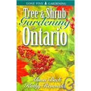 Tree and Shrub Gardening for Ontario by Renwald, Kathy; Beck, Alison; Matheson, Tim, 9781551052731