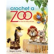 Crochet a Zoo: Fun Toys for Baby and You by Kreiner, Megan, 9781604682731