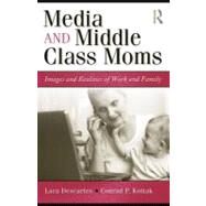 Media and Middle Class Moms: Images and Realities of Work and Family by Descartes, Lara J.; Kottak, Conrad, 9780203892732