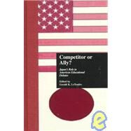 Competitor or Ally?: Japan's Role in American Educational Debates by LeTendre,Gerald K., 9780815332732