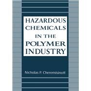 Hazardous Chemicals in the Polymer Industry by Cheremisinoff; Nicholas P., 9780824792732