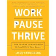 Work Pause Thrive How to Pause for Parenthood Without Killing Your Career by Stromberg, Lisen, 9781942952732