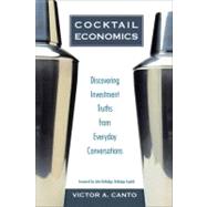 Cocktail Economics : Discovering Investment Truths from Everyday Conversations by Canto, Victor A., 9780132432733