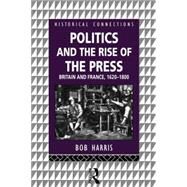 Politics and the Rise of the Press: Britain and France 1620-1800 by Harris,Bob, 9780415122733