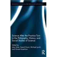 Science after the Practice Turn in the Philosophy, History, and Social Studies of Science by Soler; LTna, 9781138062733