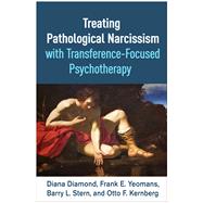 Treating Pathological Narcissism with Transference-Focused Psychotherapy by Diamond, Diana; Yeomans, Frank E.; Stern, Barry L.; Kernberg, Otto  F., 9781462552733