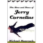 The Lives and Times of Jerry Cornelius by Moorcock, Michael, 9781568582733