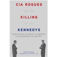 CIA Rogues and the Killing of the Kennedys by Nolan, Patrick; Lee, Henry C., 9781634502733