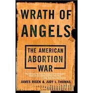 Wrath Of Angels The American Abortion War by Risen, James; Thomas, Judy L, 9780465092734