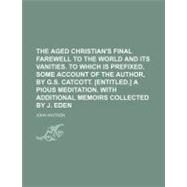 The Aged Christian's Final Farewell to the World and Its Vanities by Whitson, John, 9781154582734