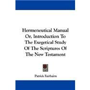 Hermeneutical Manual Or, Introduction to the Exegetical Study of the Scriptures of the New Testament by Fairbairn, Patrick, 9781430482734
