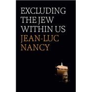 Excluding the Jew Within Us by Nancy, Jean-Luc; Clift, Sarah, 9781509542734
