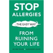 Stop Allergies from Ruining your Life . . . The Easy Way by Dilkes, Dr. Mike; Adams, Alexander, 9781841882734