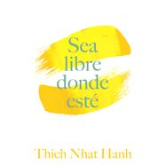 Sea Libre Donde Est� Una gu�a pr�ctica para vivir con plena consciencia by Hanh, Thich Nhat, 9781952692734