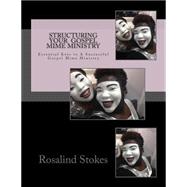 Structuring Your Gospel Mime Ministry by Stokes, Rosalind D., 9781500902735