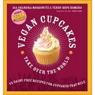 Vegan Cupcakes Take Over the World 75 Dairy-Free Recipes for Cupcakes that Rule by Unknown, 9781569242735