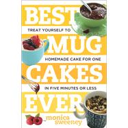Best Mug Cakes Ever Treat Yourself to Homemade Cake for One In Five Minutes or Less by Sweeney, Monica, 9781581572735