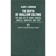Depth of Shallow Culture: The High Art of Shoes, Movies, Novels, Monsters and Toys by Bergesen,Albert J., 9781594512735